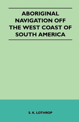 Aboriginal Navigation Off the West Coast of South America by Lothrop, S. K.