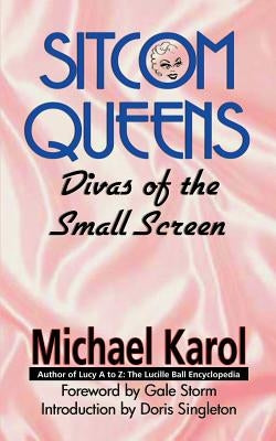 Sitcom Queens: Divas of the Small Screen by Karol, Michael