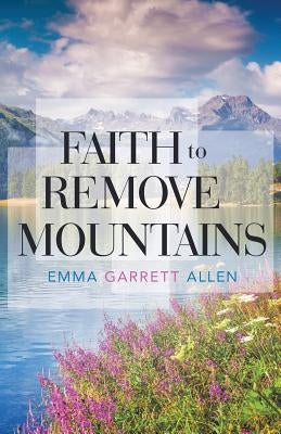 Faith to Remove Mountains by Allen, Emma Garrett