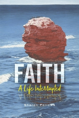 Faith: A Life Interrupted by Follows, Sharon