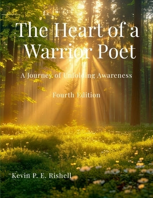 The Heart of a Warrior Poet - Fourth Edition: A Journey of Unfolding Awareness by P. E. Rishell, Kevin