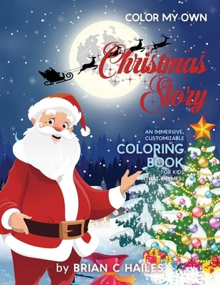 Color My Own Christmas Story: An Immersive, Customizable Coloring Book for Kids (That Rhymes!) by Hailes, Brian C.