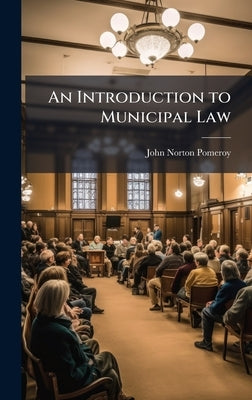 An Introduction to Municipal Law by Pomeroy, John Norton