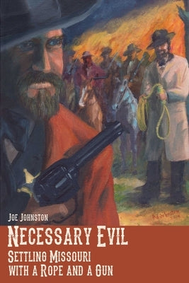 Necessary Evil: Settling Missouri with a Rope and a Gun by Johnston, Joe