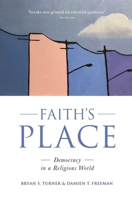 Faith's Place: Democracy in a Religious World by Turner, Bryan S.