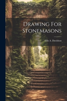 Drawing For Stonemasons by Davidson, Ellis A.