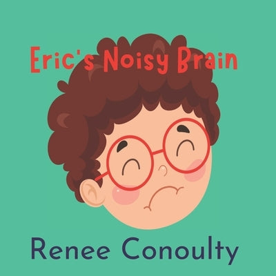 Eric's Noisy Brain by Conoulty, Renee
