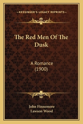 The Red Men Of The Dusk: A Romance (1900) by Finnemore, John