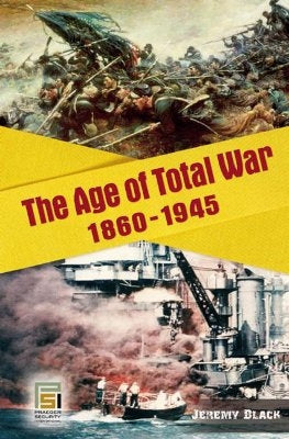 The Age of Total War, 1860-1945 by Black, Jeremy M.