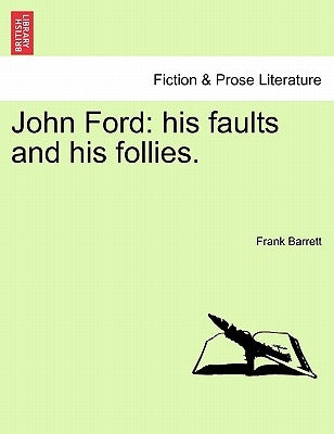 John Ford: his faults and his follies. by Barrett, Frank