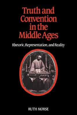 Truth and Convention in the Middle Ages: Rhetoric, Representation and Reality by Morse, Ruth