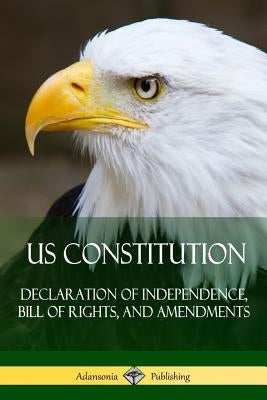 US Constitution: Declaration of Independence, Bill of Rights, and Amendments by Various