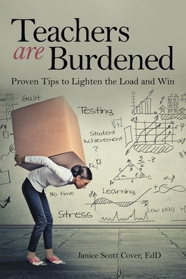 Teachers Are Burdened: Proven Tips to Lighten the Load and Win by Cover Edd, Janice Scott