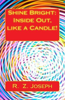 Shine Bright: Inside Out, like a Candle! by Joseph, R. Z.