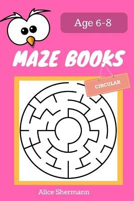 MAZE Book for Kids Ages 6-8: 50 Circular Maze Puzzle Games to Boost Kids' Brain, Pocket Size 6x9 Inch, Large Print by Shermann, Alice