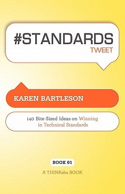 # Standards Tweet Book01: 140 Bite-Sized Ideas for Winning the Industry Standards Game by Bartleson, Karen