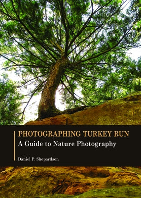 Photographing Turkey Run: A Guide to Nature Photography by Shepardson, Daniel P.