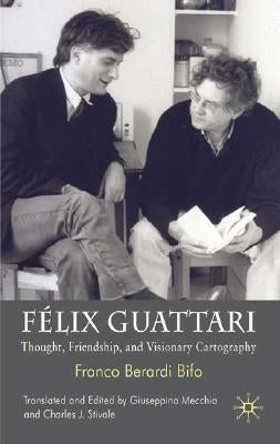 Félix Guattari: Thought, Friendship, and Visionary Cartography by Stivale, Charles J.