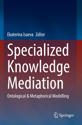 Specialized Knowledge Mediation: Ontological & Metaphorical Modelling by Isaeva, Ekaterina