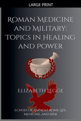 Roman Medicine and Military: Topics in Healing and Power by Legge, Elizabeth