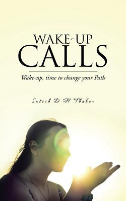 Wake-Up Calls: Wake-Up, Time to Change Your Path by Thaker, Satish D. H.