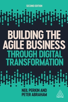 Building the Agile Business Through Digital Transformation by Perkin, Neil