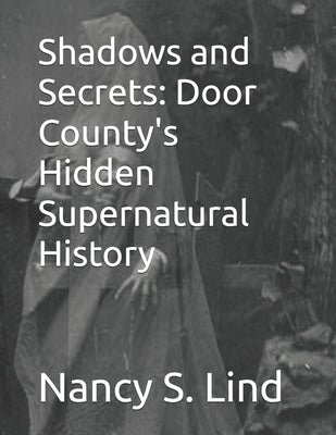 Shadows and Secrets: Door County's Hidden Supernatural History by Lind, Nancy S.