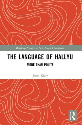 The Language of Hallyu: More than Polite by Kiaer, Jieun