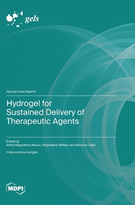 Hydrogel for Sustained Delivery of Therapeutic Agents by Musuc, Adina Magdalena