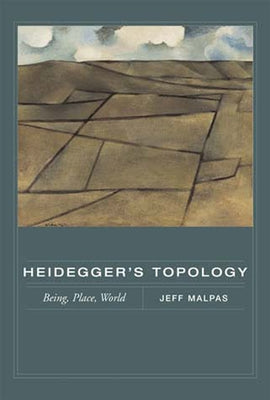 Heidegger's Topology: Being, Place, World by Malpas, Jeff