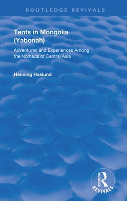 Tents in Mongolia: Adventures and Experiences among the Nomads of Central Asia by Haslund, Henning