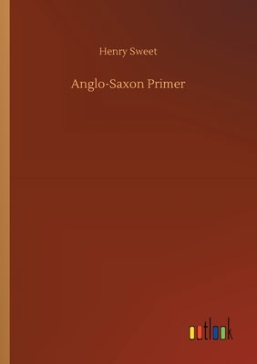 Anglo-Saxon Primer by Sweet, Henry