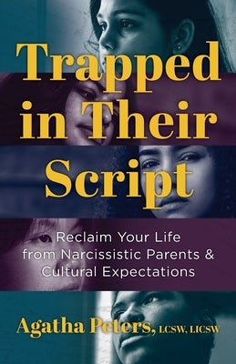 Trapped in Their Script: Reclaim Your Life from Narcissistic Parents & Cultural Expectations by Peters, Agatha
