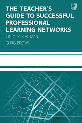 The Teacher's Guide to Successful Professional Learning Networks by Poortman, Cindy