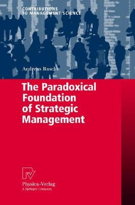 The Paradoxical Foundation of Strategic Management by Rasche, Andreas