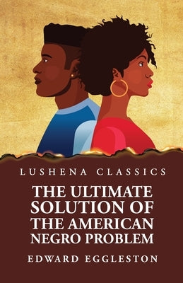 The Ultimate Solution of the American Negro Problem by Edward Eggleston