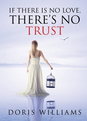 If There Is No Love, There's No Trust by Williams, Doris