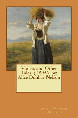 Violets and Other Tales (1895) by: Alice Dunbar-Nelson by -Nelson, Alice Dunbar
