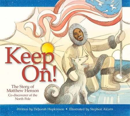 Keep On!: The Story of Matthew Henson, Co-Discoverer of the North Pole by Hopkinson, Deborah