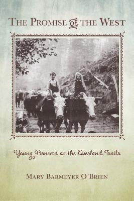 The Promise of the West: Young Pioneers on the Overland Trails by O'Brien, Mary Barmeyer