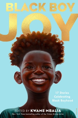 Black Boy Joy: 17 Stories Celebrating Black Boyhood by Mbalia, Kwame