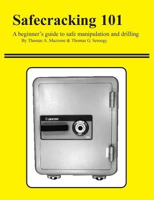 Safecracking 101: A beginner's guide to safe manipulation and drilling by Seroogy, Thomas G.