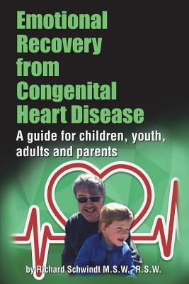 Emotional Recovery from Congenital Heart Disease: A guide for children, youth, adults and parents by Schwindt, Richard