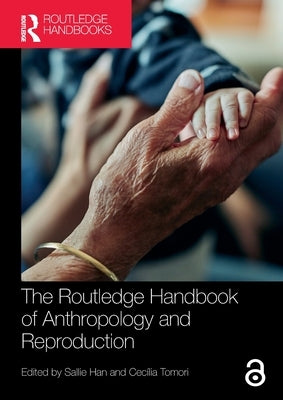 The Routledge Handbook of Anthropology and Reproduction by Han, Sallie