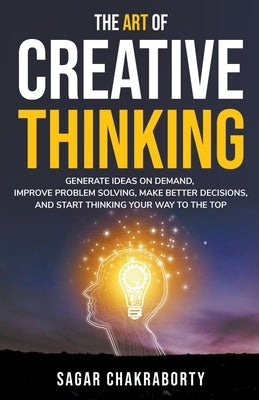 The Art Of Creative Thinking by Chakraborty, Sagar