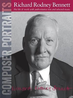 Composer Portraits: Richard Rodney Bennett: His Life & Work with Authoritative Text and Selected Music by Bennett, Richard Rodney