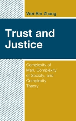 Trust and Justice: Complexity of Man, Complexity of Society, and Complexity Theory by Zhang, Wei-Bin
