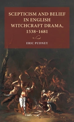 Scepticism and Belief in English Witchcraft Drama, 1538-1681 by Pudney, Eric
