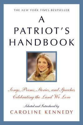 A Patriot's Handbook: Songs, Poems, Stories, and Speeches Celebrating the Land We Love by Kennedy, Caroline