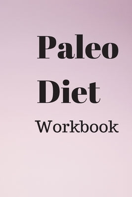 Paleo Diet Workbook: A Practical Approach to Healthy Weight Loss by Jo, Steph &.